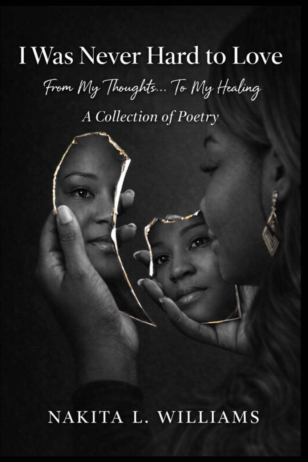 I Was Never Hard to Love: From My Thoughts to My Healing a Collection of Poetry