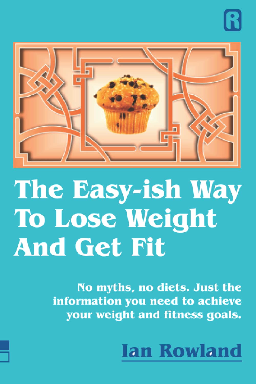 The Easy-ish Way To Lose Weight And Get Fit: No myths, no diets. Just the information you need to achieve your weight and fitness goals.