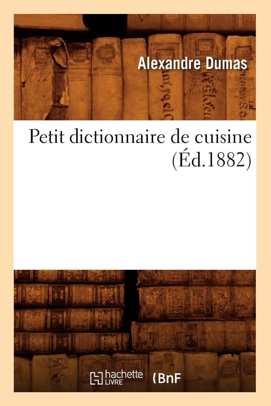 Petit dictionnaire de cuisine (Éd.1882) (Savoirs Et Traditions)