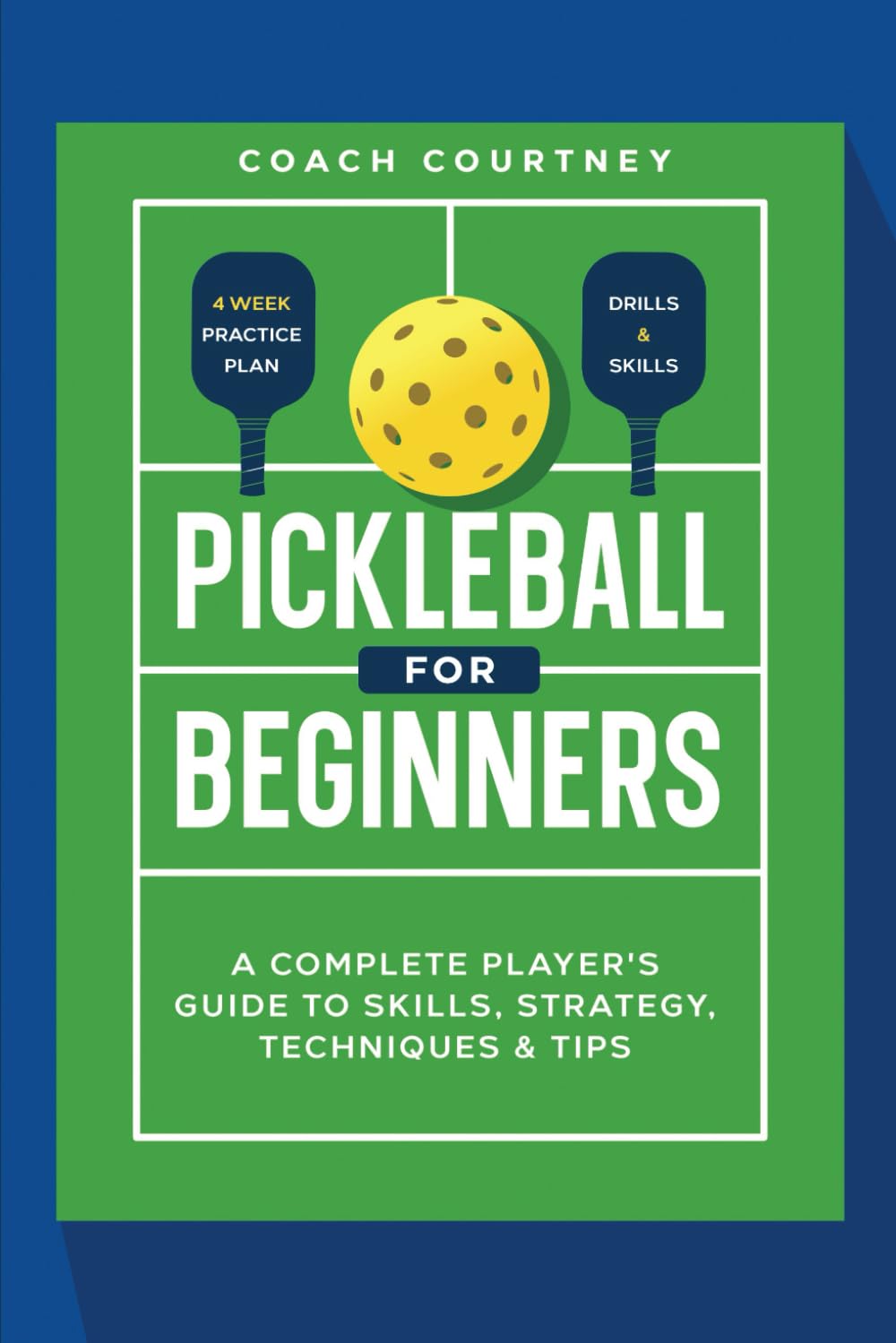 Pickle ball for Beginners:: A Complete Player's Guide to Skills, Strategy, Techniques & Tips
