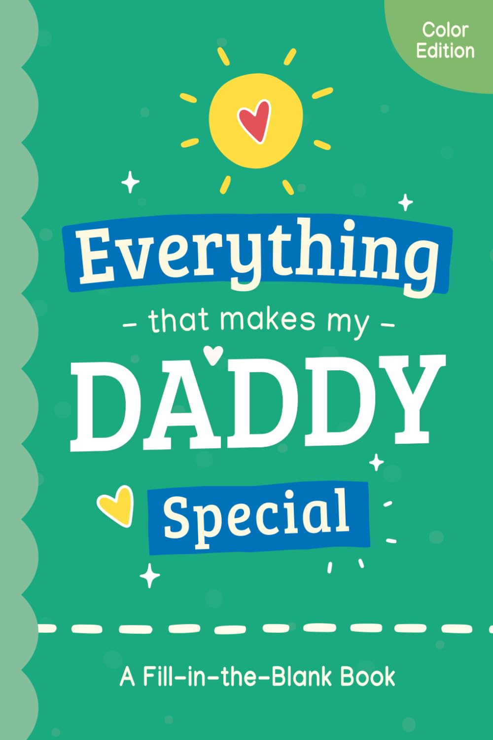 Everything That Makes My Daddy Special: A Fill in the Blank Gift Book for Dad from Son or Daughter with Space for Kids to Draw & Personalize (Color Edition)