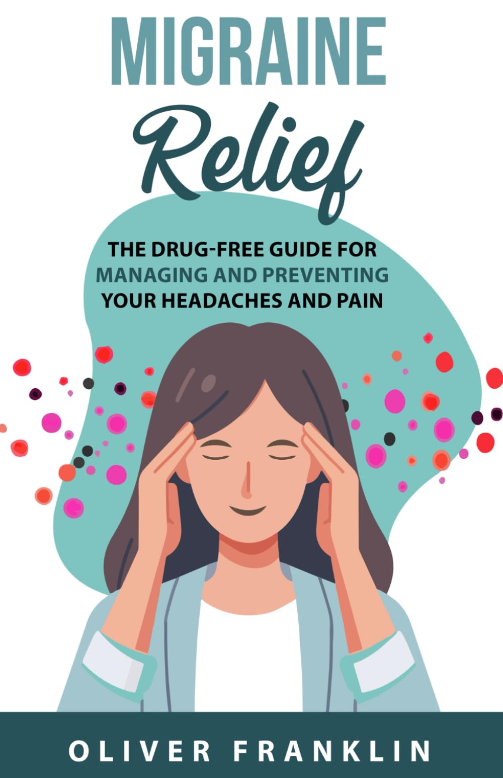 Migraine Relief: The Drug-Free Guide for Managing and Preventing Your Headaches and Pain