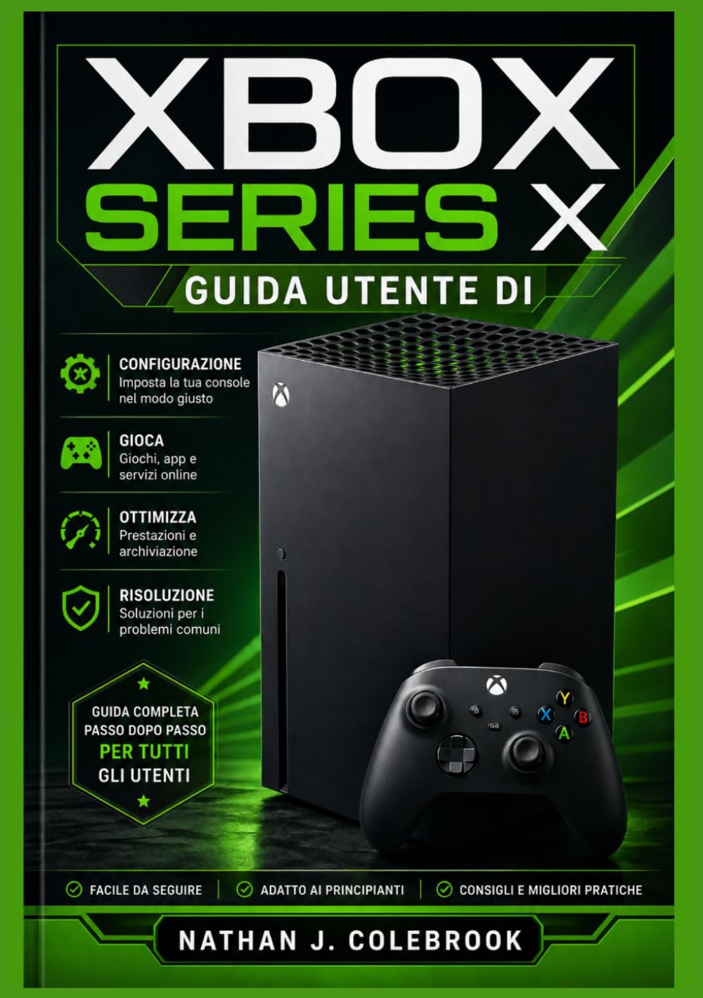 Guida utente di Xbox Series X: Istruzioni dettagliate per la configurazione, le funzionalità di gioco, l'ottimizzazione delle prestazioni e la ... prodotti intelligenti di Nathan J. Colebrook)