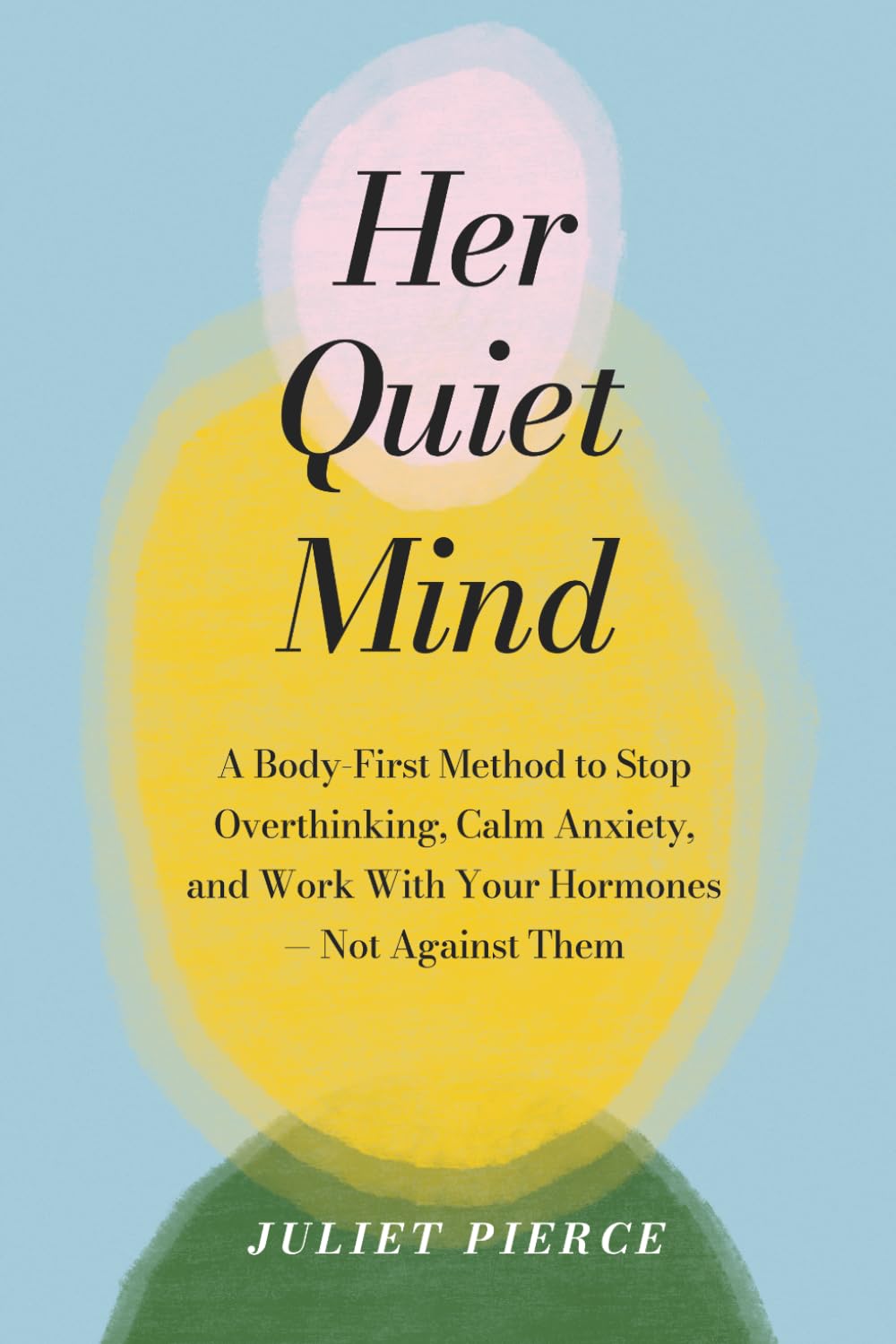 Her Quiet Mind: A Body-First Method to Stop Overthinking, Calm Anxiety, and Work With Your Hormones — Not Against Them