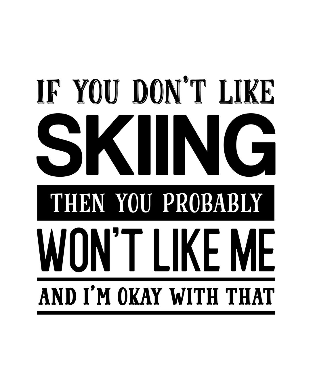 If You Don't Like Skiing Then You Probably Won't Like Me and I'm OK With That: Skiing Gift for People Who Love to Ski - Funny Saying on Cover - Blank Lined Journal or Notebook