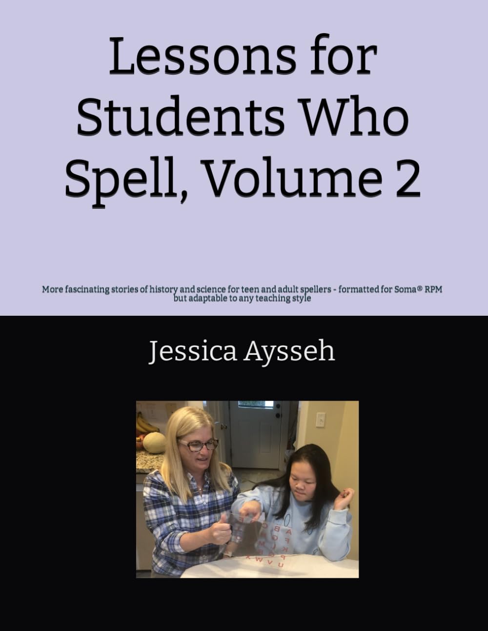 Lessons for Students Who Spell, Volume 2: More fascinating stories of history and science for teen and adult spellers - formatted for Soma® RPM but adaptable to any teaching style