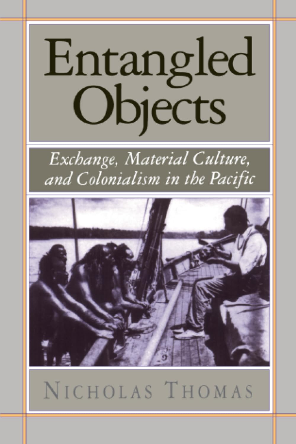 Entangled Objects: Exchange, Material Culture, and Colonialism in the Pacific