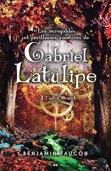 Paperback Les incroyables et périlleuses aventures de Gabriel Latulipe - T2 : A l'est d'Orwick [French] Book