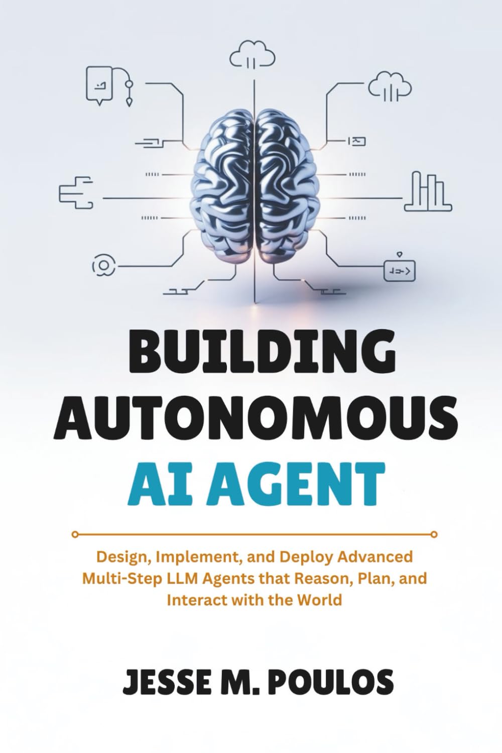 Building Autonomous AI Agent: Design, Implement, and Deploy Advanced Multi-Step LLM Agents that Reason, Plan, and Interact with the World