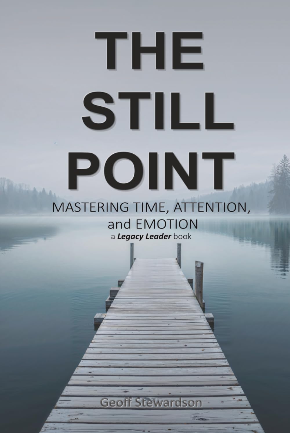 The Still Point: Mastering Time, Attention, and Emotion (Legacy Leader)