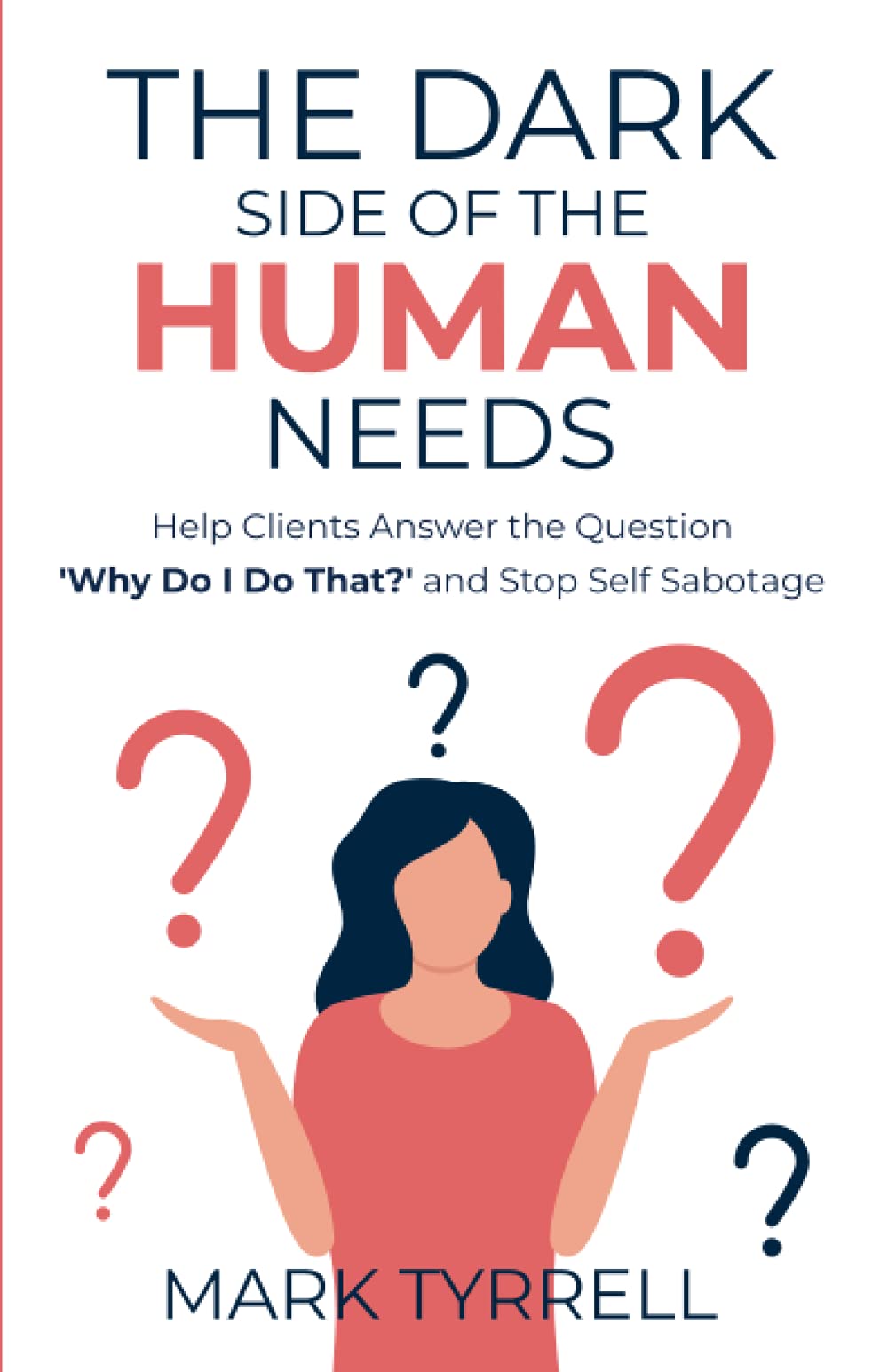 Uncommon Knowledge Press The Dark Side of The Human Needs: Help Clients Answer the Question 'Why Do I Do That?' and Stop Self Sabotage