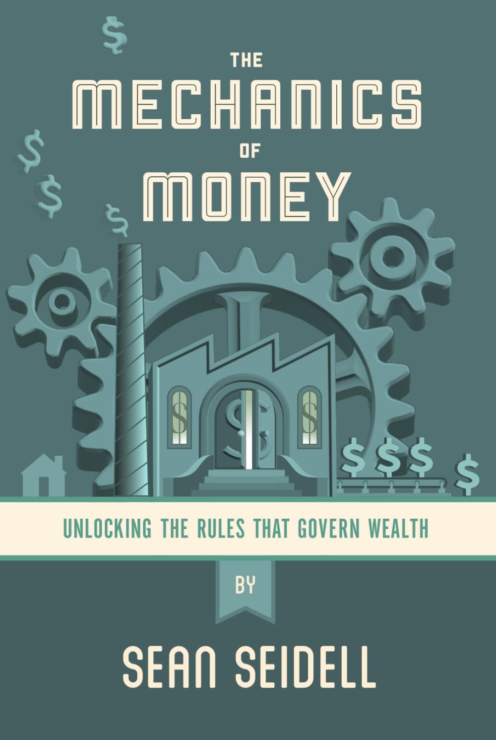 The Mechanics of Money: Unlocking the Rules that Govern Wealth