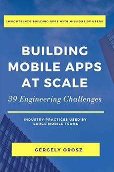 Building Mobile Apps at Scale 39 Engineering Challenges