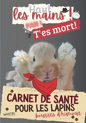 Haut les mains ! Pan ! T'es mort ! Carnet de santé pour les lapins bourrés d'humour: 52 fiches à remplir pour s'en occuper et lui éviter des maladies ... pour des propriétaires débutants et avertis
