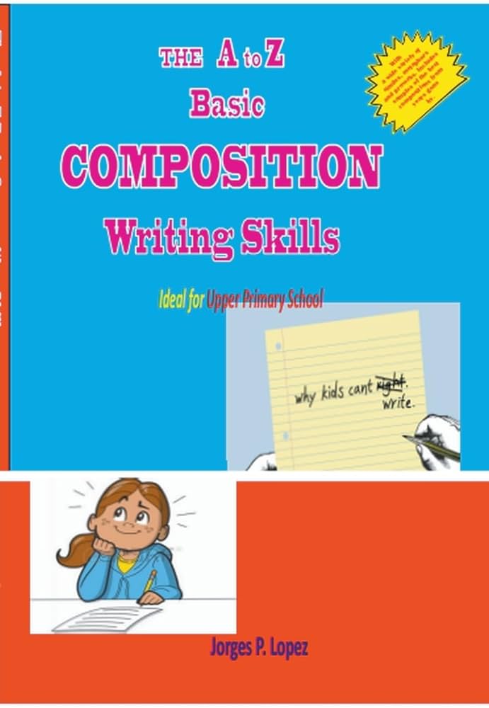 A BASIC GUIDE TO ENGLISH COMPOSITION ◆ The A to Z Basic Composition Writing Skills (Essay Writing): Lopez