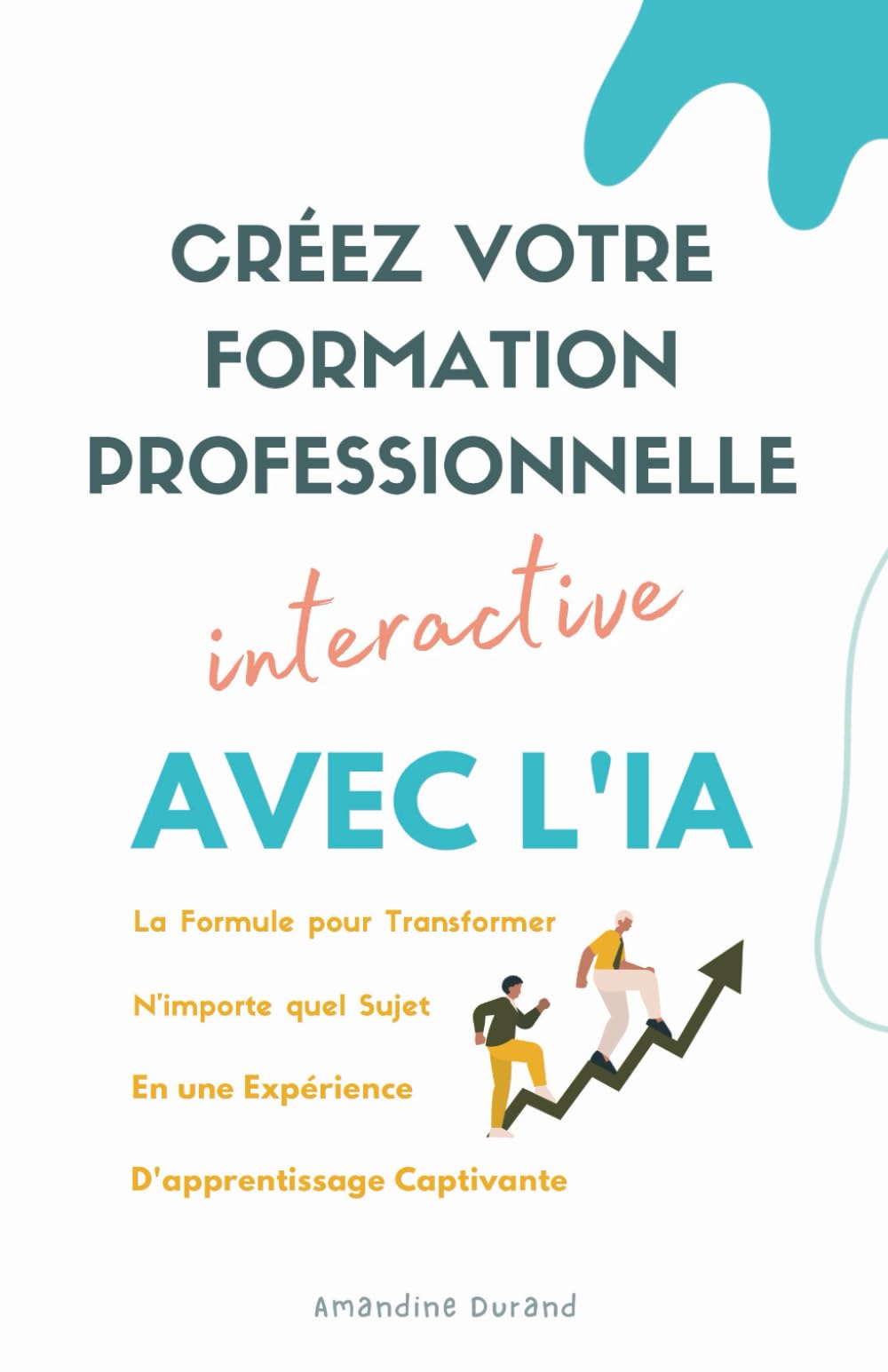 Créez Votre Formation Professionnelle Interactive : La formule pour transformer n'importe quel sujet en une expérience d'apprentissage captivante avec l'IA
