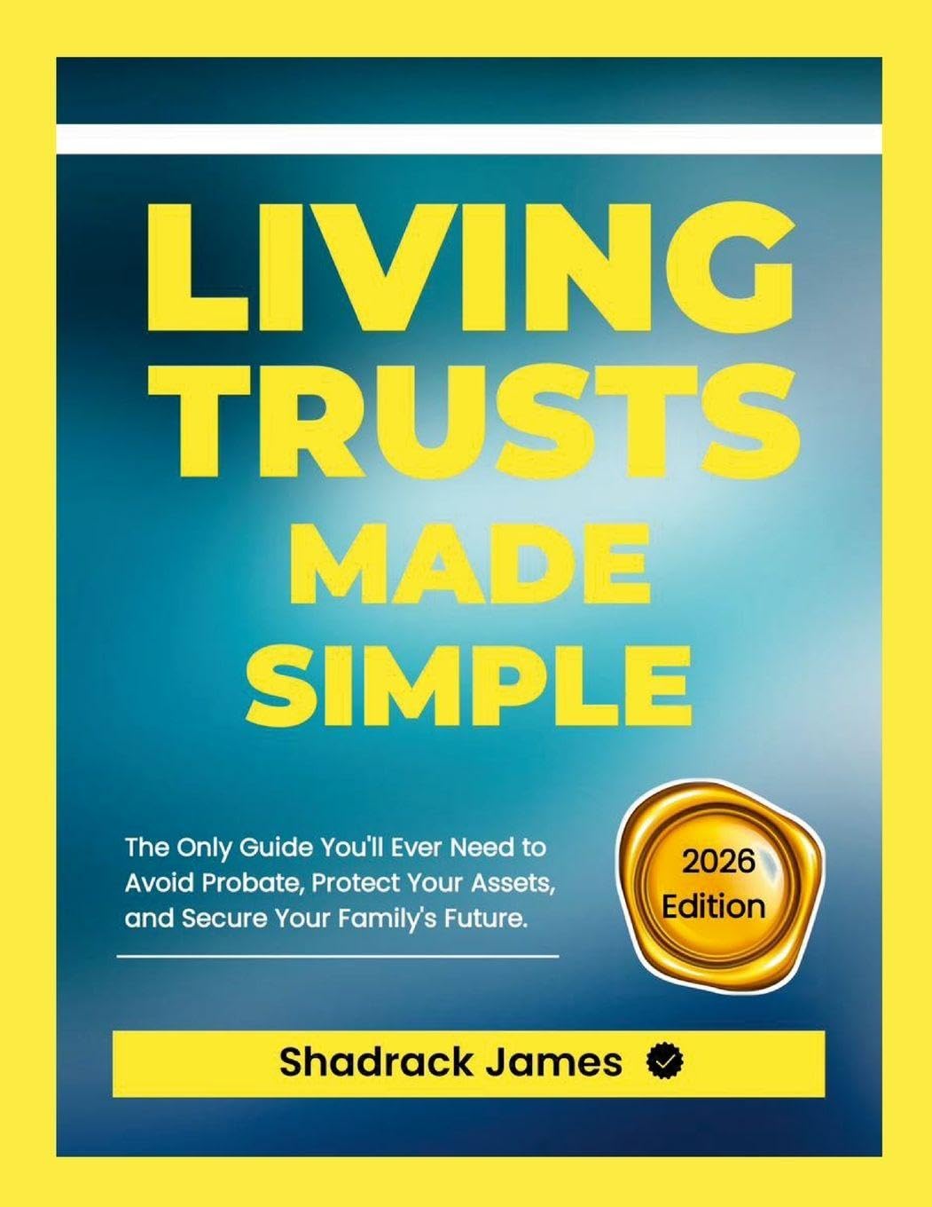 Living Trusts Made Simple: The Only Guide You'll Ever Need to Avoid Probate, Protect Your Assets, and Secure Your Family's Fu