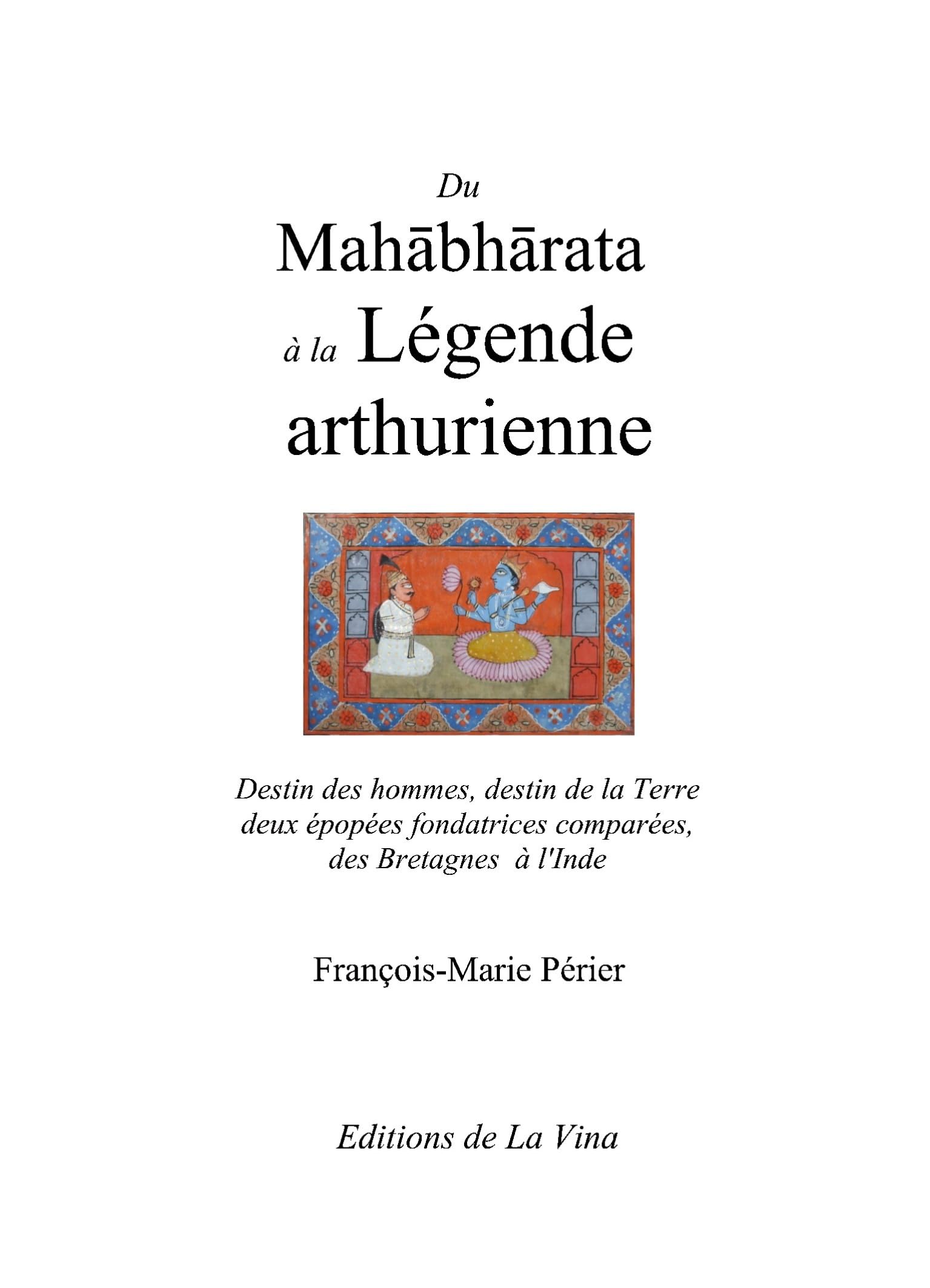 Du Mahabharata à la Légende arthurienne: Destin des hommes, destin de la Terre deux épopées fondatrices comparées de la Grande-Bretagne à l'Inde