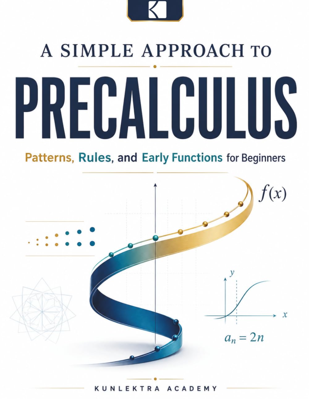 A Simple Approach to Precalculus – Patterns, Rules, and Early Functions (Kunlektra Precalculus Series)