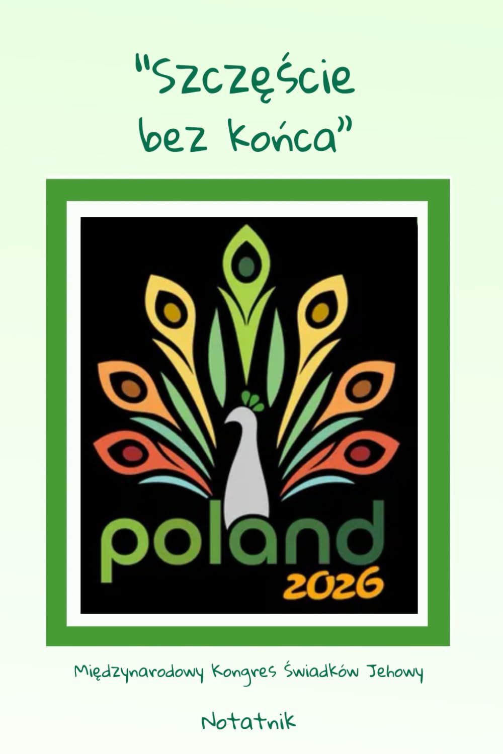 "Szczęście bez końca" Międzynarodowy Kongres Świadków Jehowy 2026 w Polsce: Notatnik
