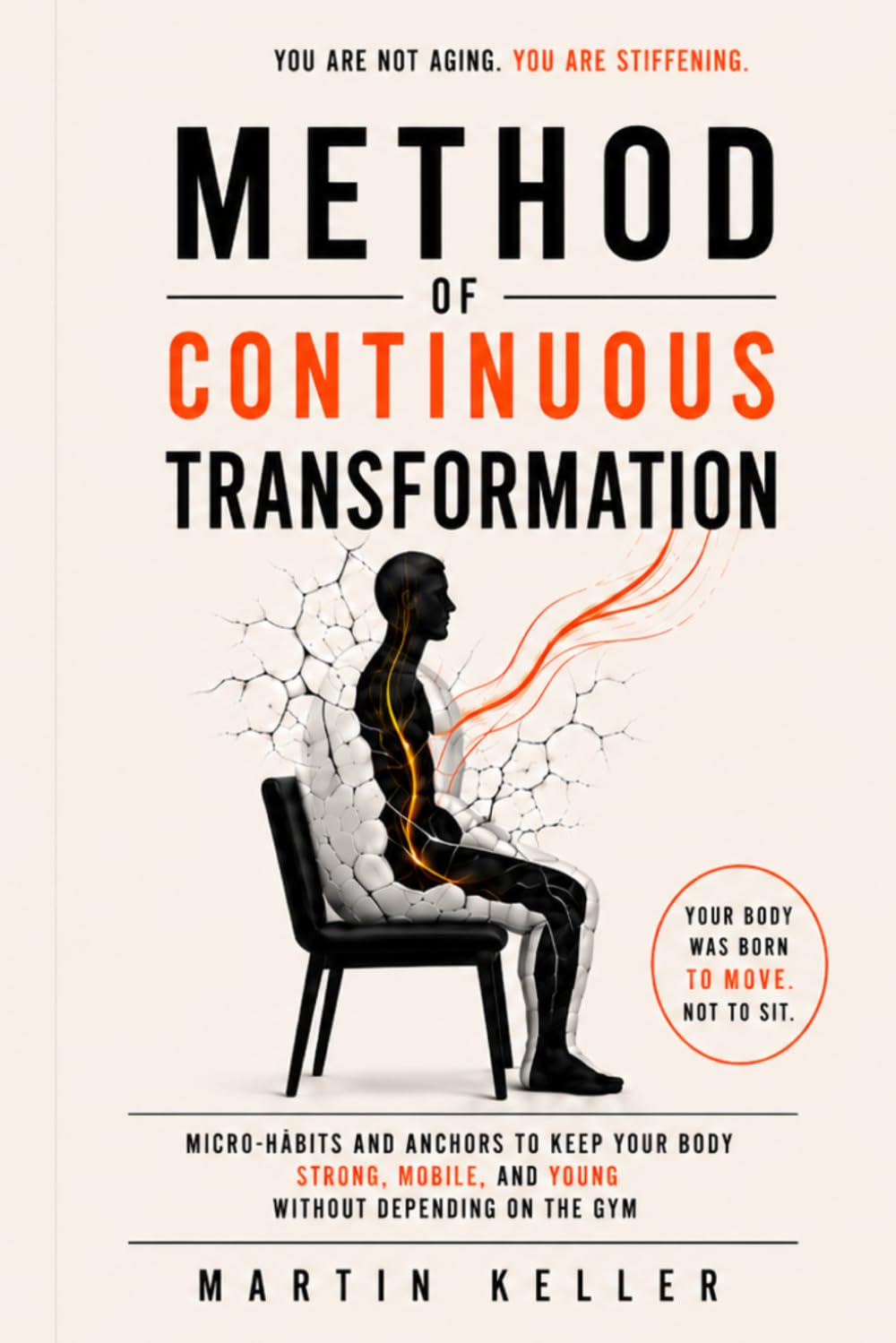 Method of Continuous Transformation: Micro-Habits and Anchors to Keep Your Body Strong, Mobile, and Young Without Depending on the Gym