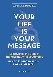 Your Life is Your Message: Discovering the Core of Transformational Leadership