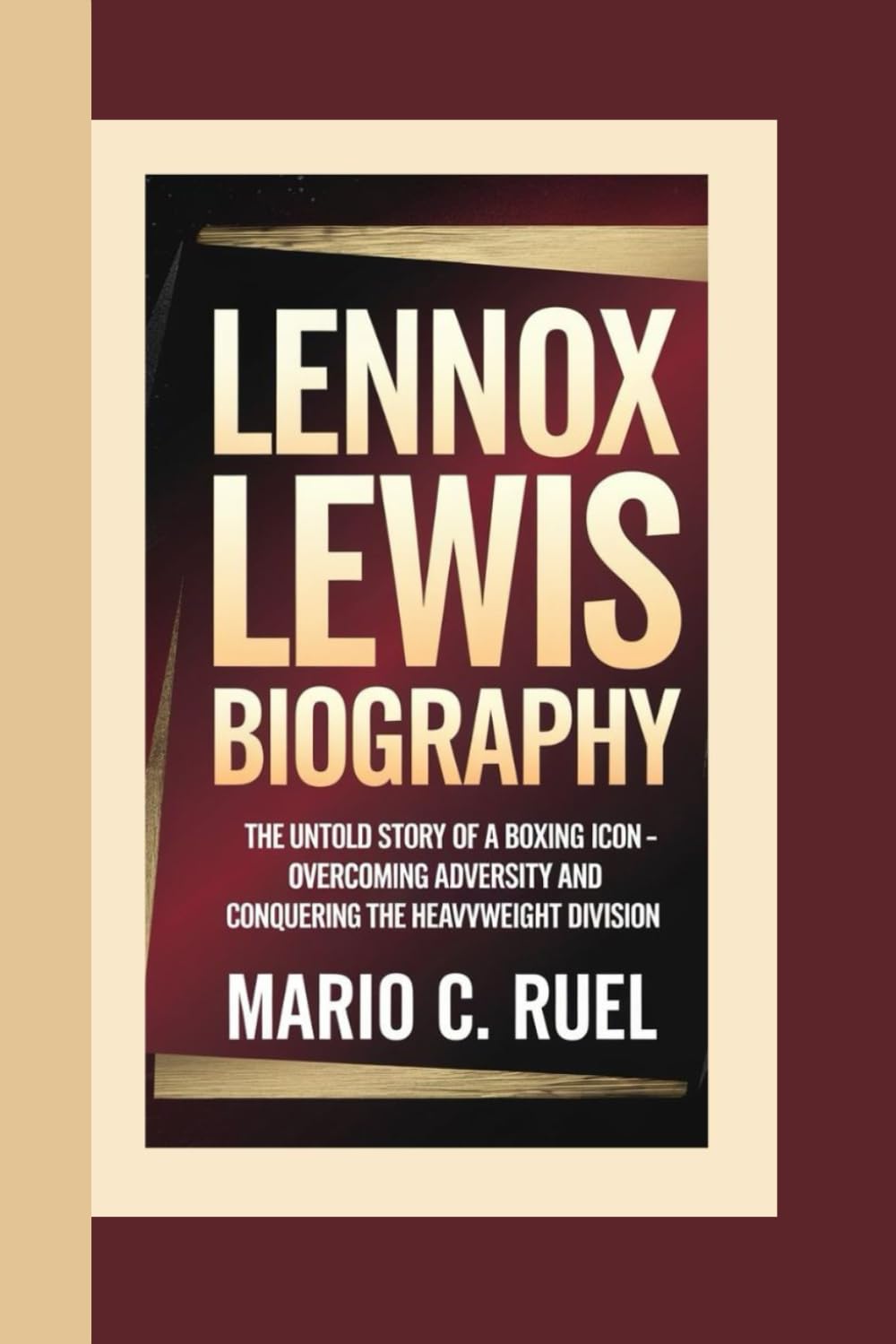 LENNOX LEWIS BIOGRAPHY: The Untold Story of a Boxing Icon - Overcoming Adversity and Conquering the Heavyweight Division