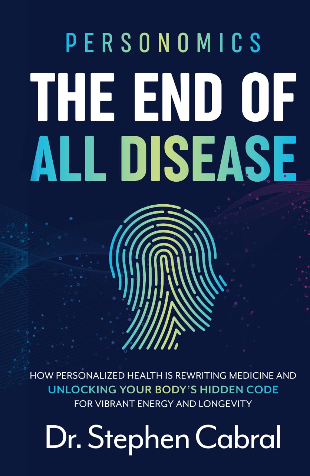 Personomics®: The End of All Disease: How Personalized Health Is Rewriting Medicine and Unlocking Your Body's Hidden Code for Vibrant Energy and Longevity