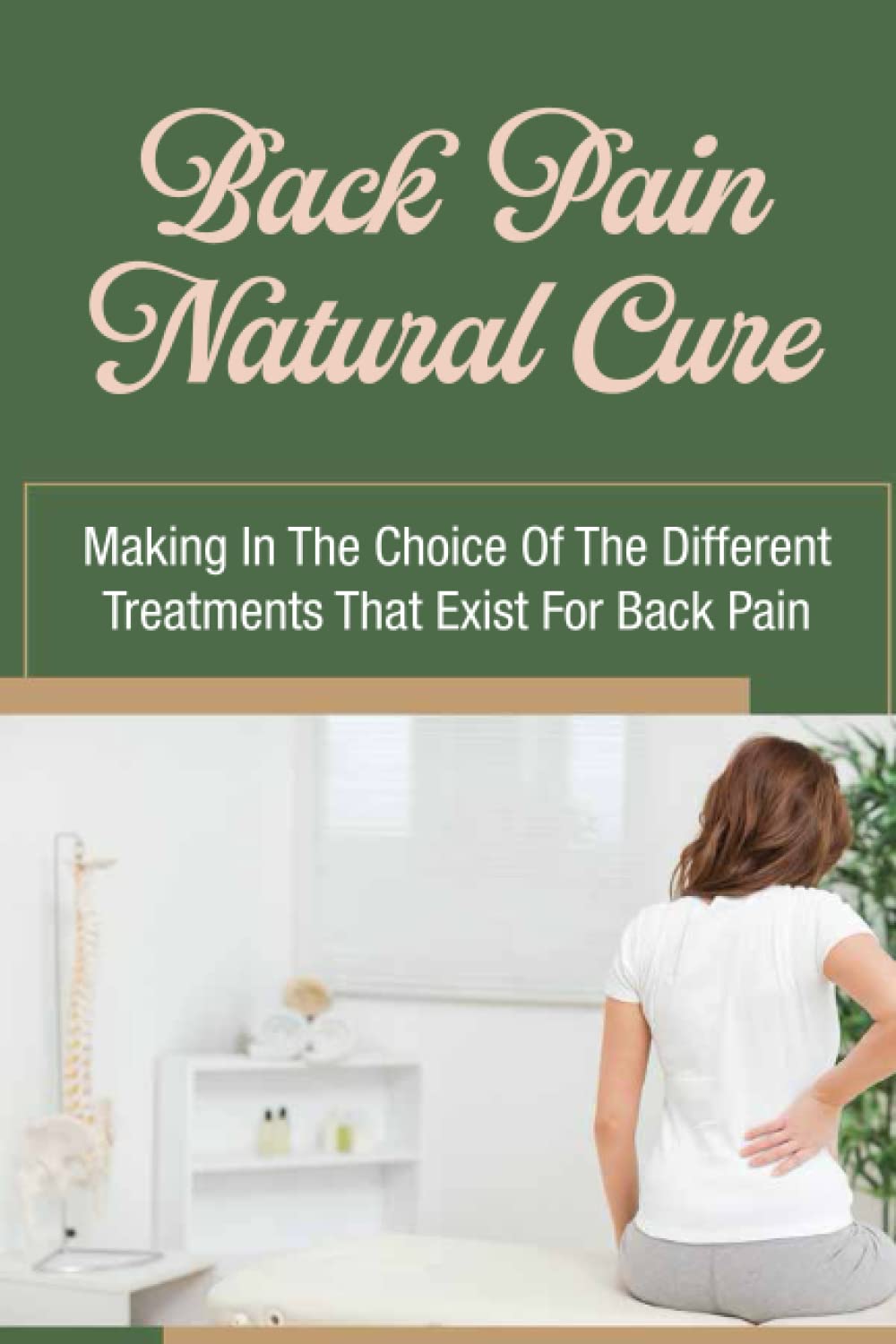 Back Pain Natural Cure: Making In The Choice Of The Different Treatments That Exist For Back Pain