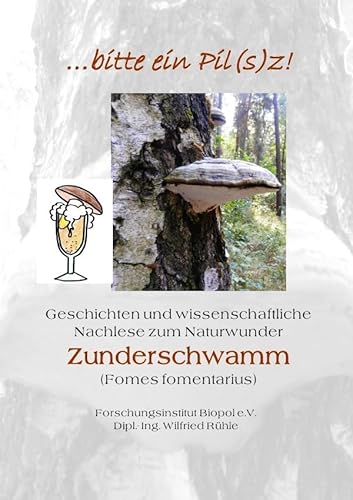 Veröffentlichungen des Forschungsinstitutes Biopol / ...bitte ein Pil(s)z: Geschichten und wissenschaftliche Nachlese zum Naturwunder des Zunderschwamms (Fomes fomentarius)