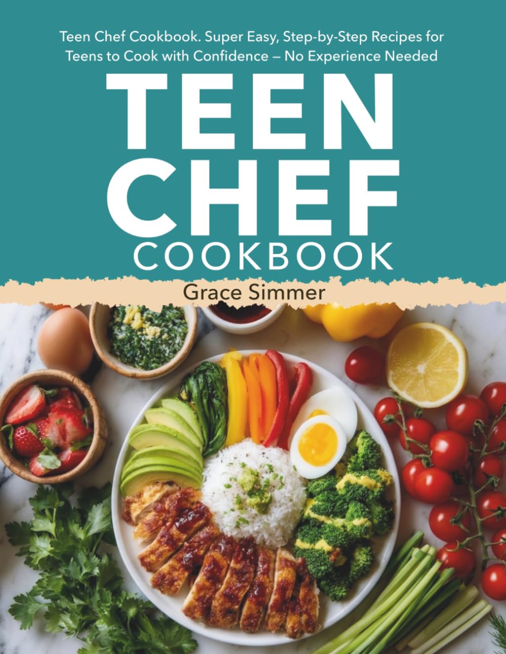 Teen Chef Cookbook: Super Easy, Step-by-Step Recipes for Teens to Cook with Confidence — No Experience Needed
