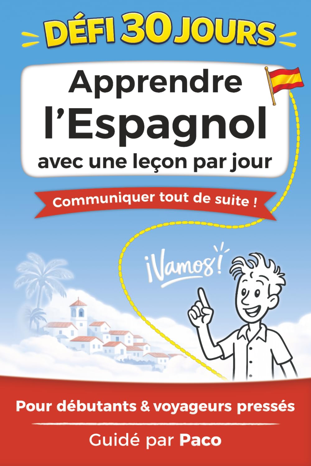 Défi 30 Jours : Apprendre l’Espagnol avec une leçon par jour: L’espagnol facile et ludique : phrases, culture et conversation pour voyager et oser parler avec Paco