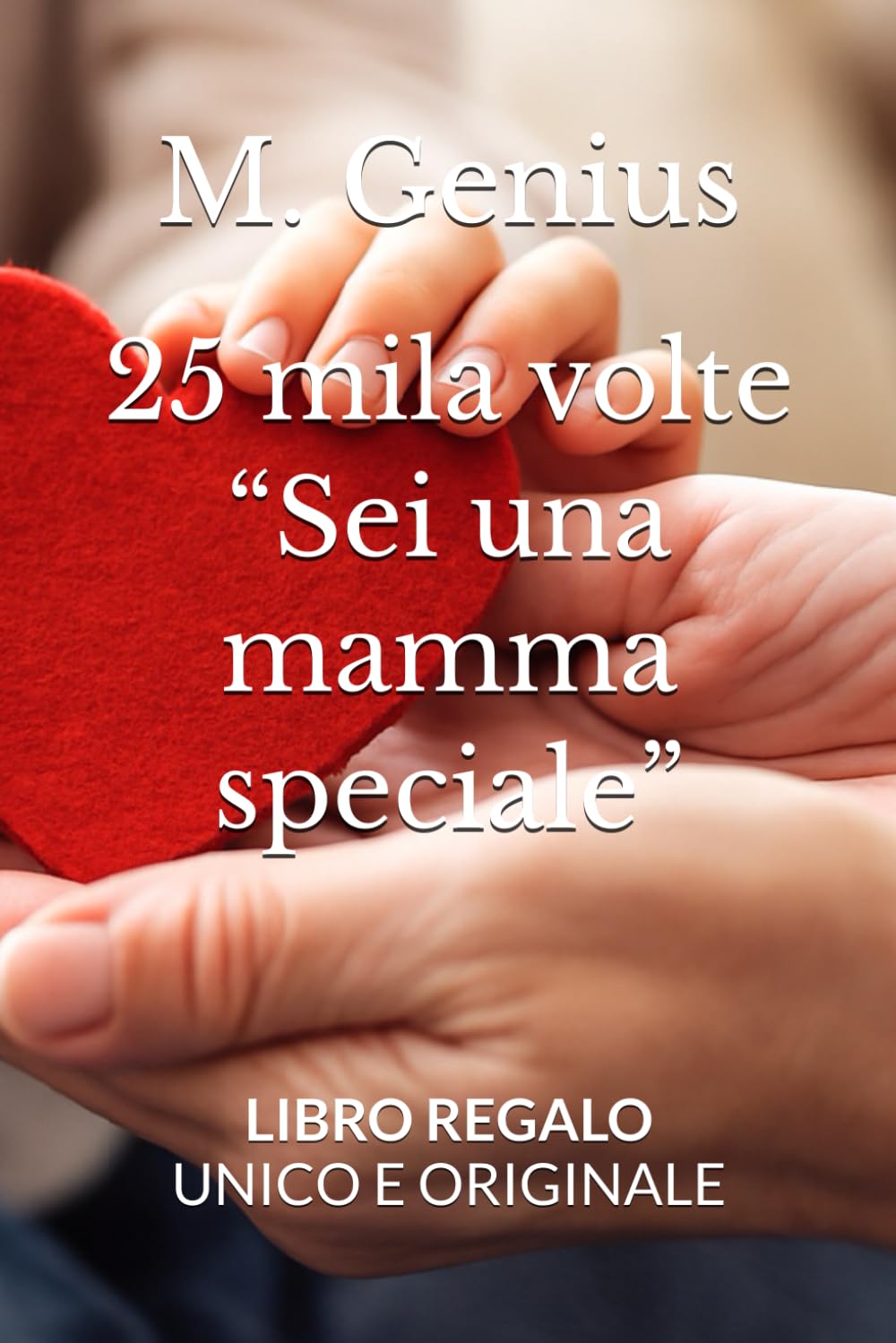 25 mila volte “Sei una mamma speciale”: non è la ripetizione di una frase, ma la misura del mio amore (25 Mila Volte. Un Libro regalo per ogni occasione)