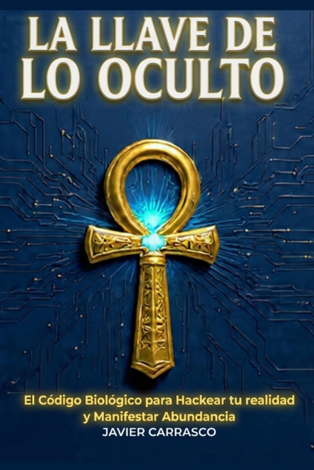 La Llave de lo oculto: Bio-Sincronía: El método biológico para manifestar abundancia cuando la Ley de Atracción falla (Neurociencia, PNL y espiritualidad).Abundancia real