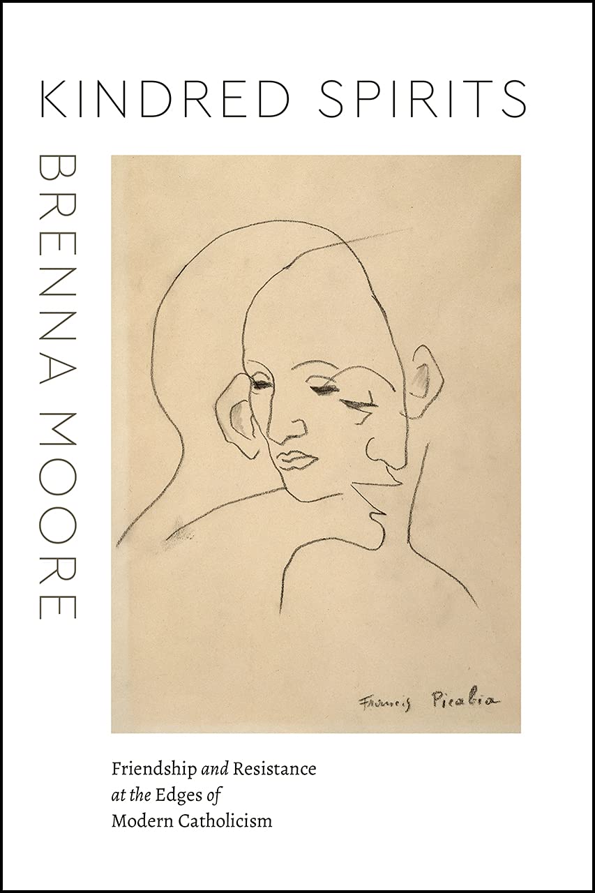 Kindred Spirits: Friendship and Resistance at the Edges of Modern Catholicism (Class 200: New Studies in Religion)