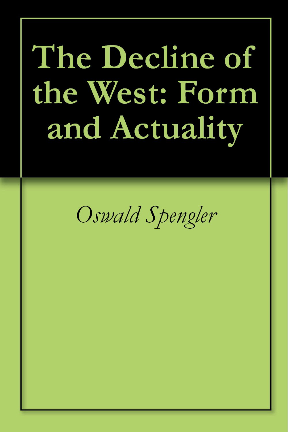The Decline of the West, Vol. 1 of 2: Form and Actuality (Classic Reprint)