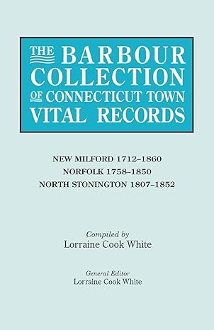 Barbour Collection of Connecticut Town Vital Records. Volume 30: New Milford 1712-1860, Norfolk 1758-1850, North Stonington 1807-1852