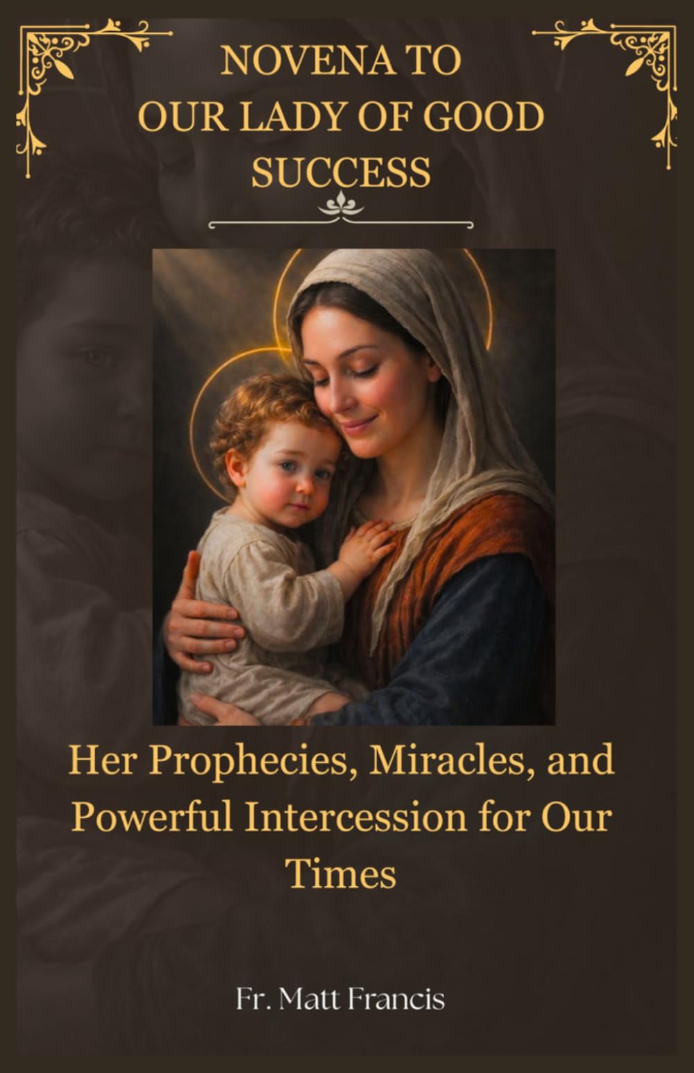 NOVENA TO OUR LADY OF GOOD SUCCESS: Her Prophecies, Miracles, and Powerful Intercession for Our Times