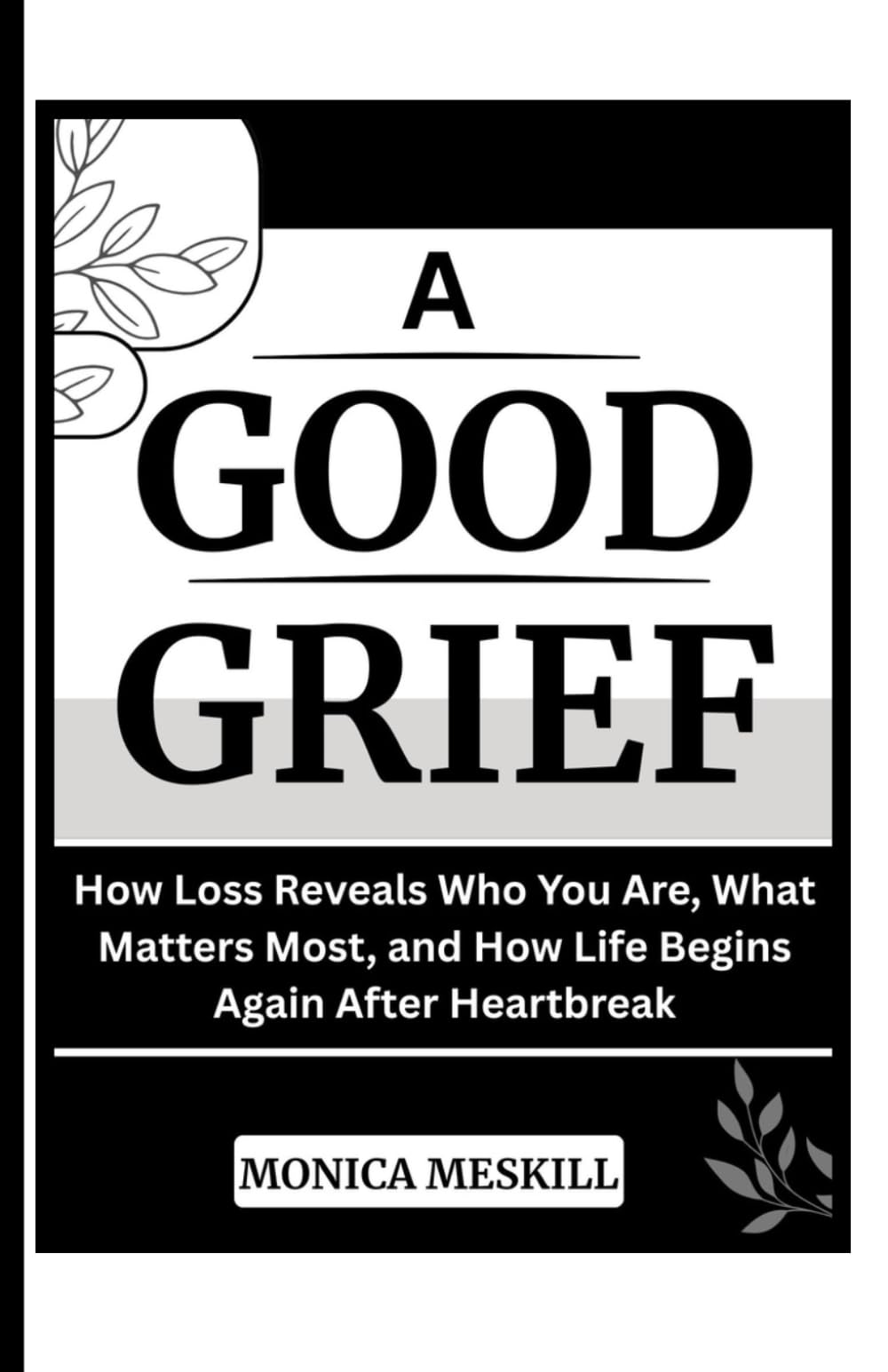 A GOOD-GRIEF: How Loss Reveals Who You Are, What Matters Most, and How Life Begins Again After Heartbreak