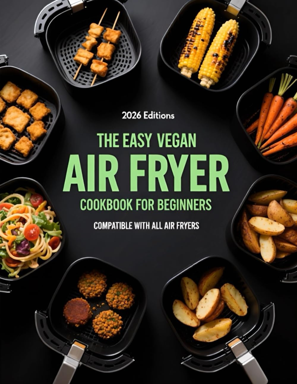 THE EASY VEGAN AIR FRYER COOKBOOK FOR BEGINNERS: COMPATIBLE WITH ALL AIR FRYERS (AIR FRYER RECIPES)