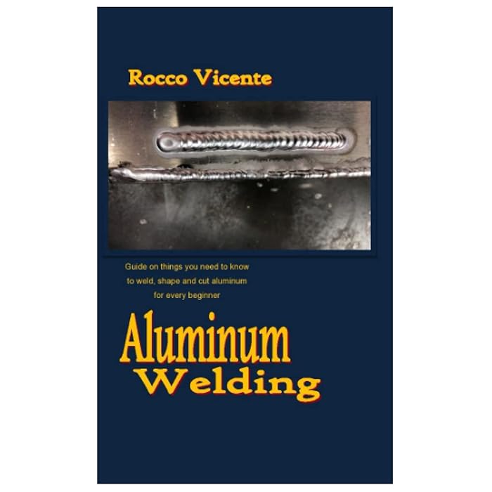 Buy ALUMINUM WELDING Guide on things you need to know to weld, shape