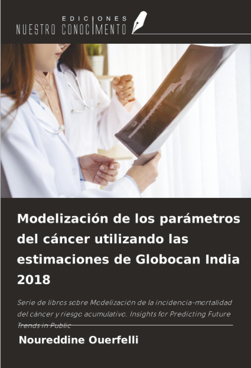 Modelización de los parámetros del cáncer utilizando las estimaciones de Globocan India 2018: Serie de libros sobre Modelización de la ... for Predicting Future Trends in Public