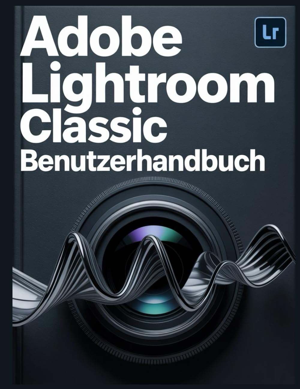 Adobe Lightroom Classic Benutzerhandbuch: Das komplette System zum Organisieren, Bearbeiten und Teilen Ihrer Fotos
