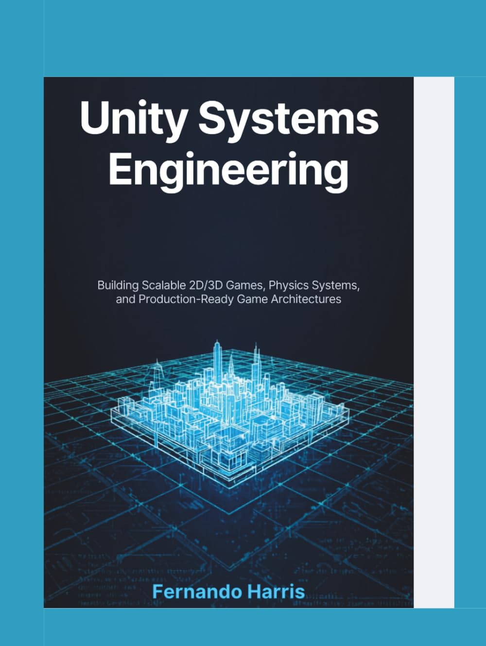 Unity Systems Engineering: Building Scalable 2D/3D Games, Physics Systems, and Production-Ready Game Architectures