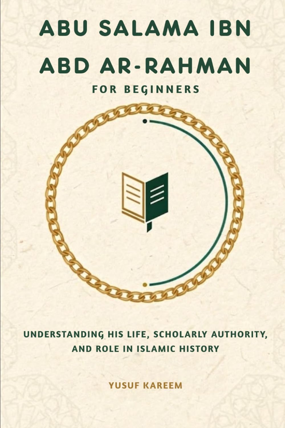 Abu Salama ibn Abd ar-Rahman for Beginners: Understanding His Life, Scholarly Authority, and Role in Islamic History (Islamic Scholars & Companions "For Beginners)