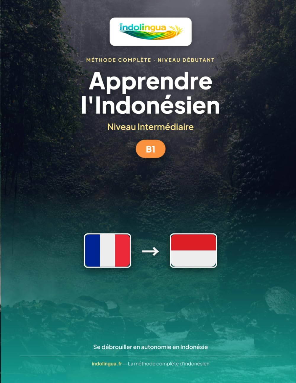 Apprendre l'Indonésien — Niveau B1 Intermédiaire: Méthode complète : se débrouiller en autonomie en Indonésie, voyager, raconter (Apprendre l'Indonésien — Méthode IndoLingua)