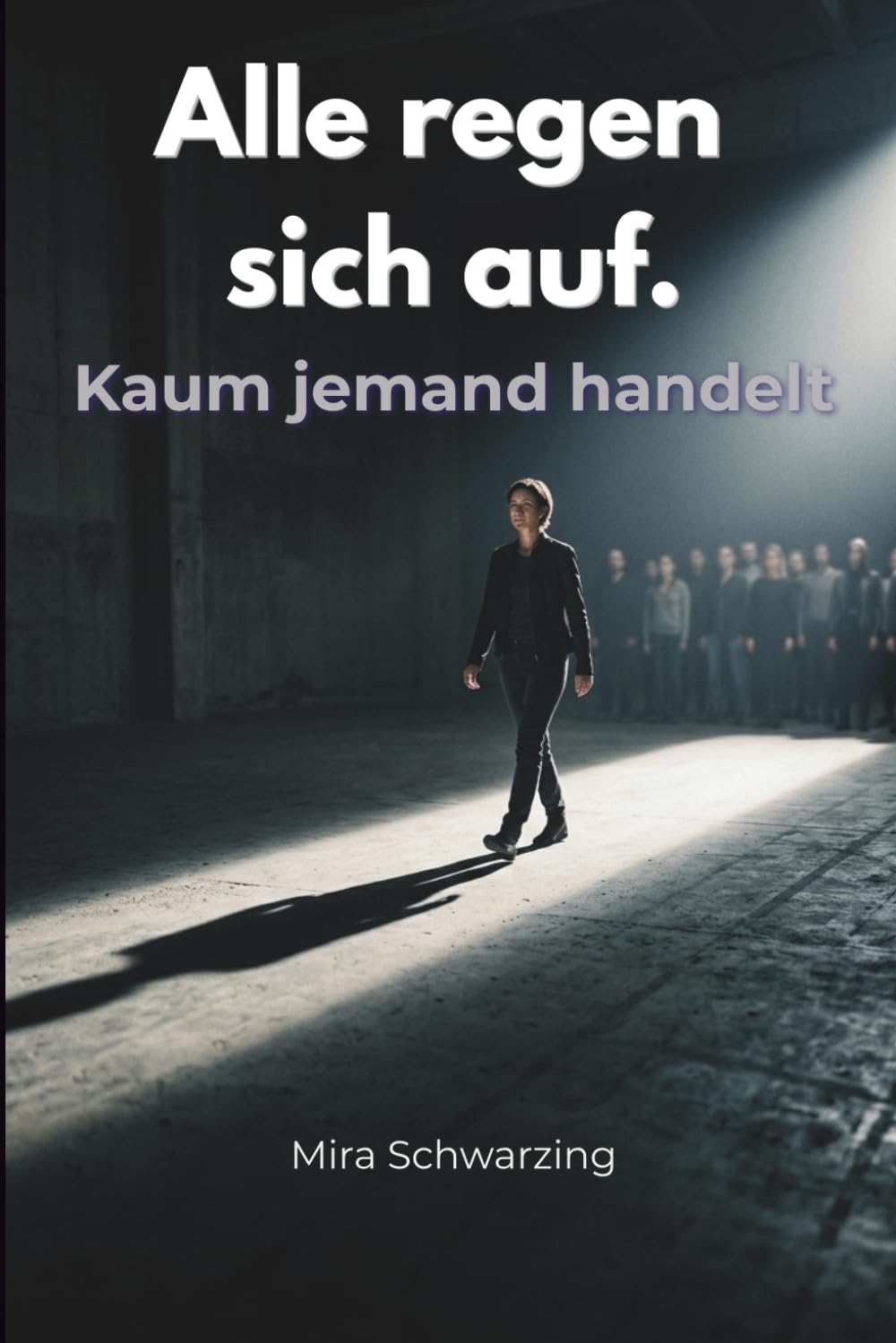 Alle regen sich auf. Kaum jemand handelt.: Die unsichtbaren Gründe für inneren Stillstand. Warum du weißt, was zu tun wäre – und es trotzdem nicht tust.