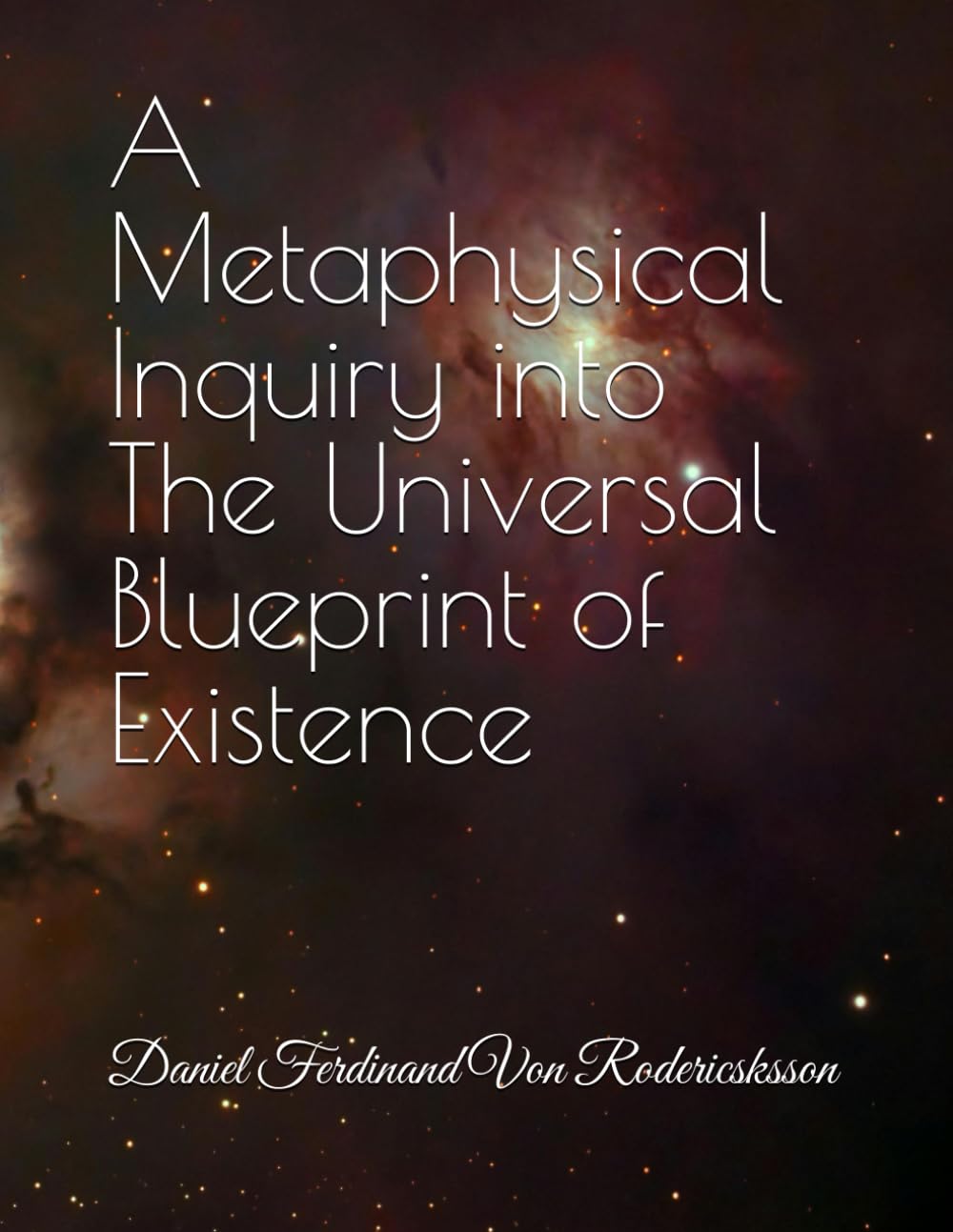 A Metaphysical Inquiry into The Universal Blueprint of Existence