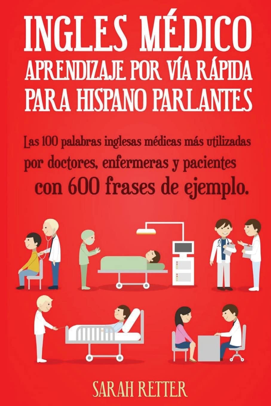 Ingles Medico: Aprendizaje por Via Rapida para Anglo Parlantes: Las 100 palabras inglesas médicas más utilizadas por doctores, enfermeras y pacientes
