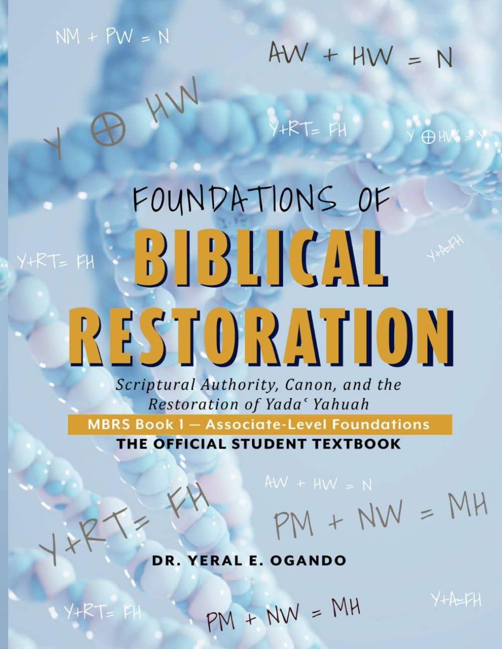 FOUNDATIONS OF BIBLICAL RESTORATION: Scriptural Authority, Canon, and the Restoration of Yada Yahuah (Master of Biblical Restoration Studies (MBRS): The Official Student Textbook Series)